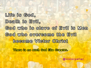 Life is God, Death is Evil, God who is slave of Evil is Men God
