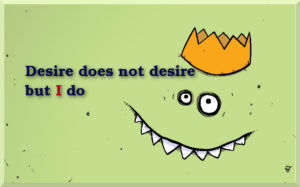 desire does not desire but i do